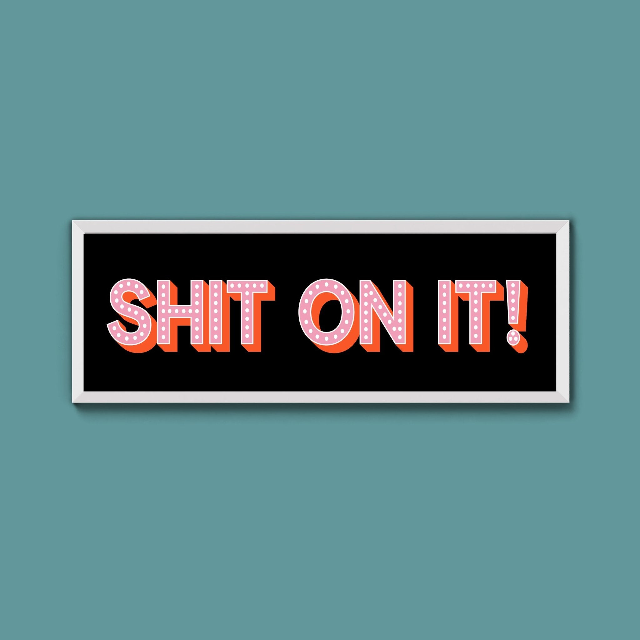 Shit On It! Framed Print (New Style) - Above The Door