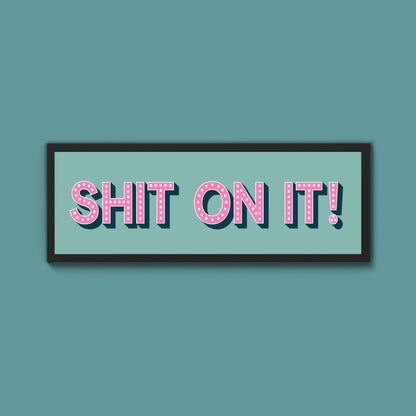 Shit On It! Framed Print (New Style) - Above The Door