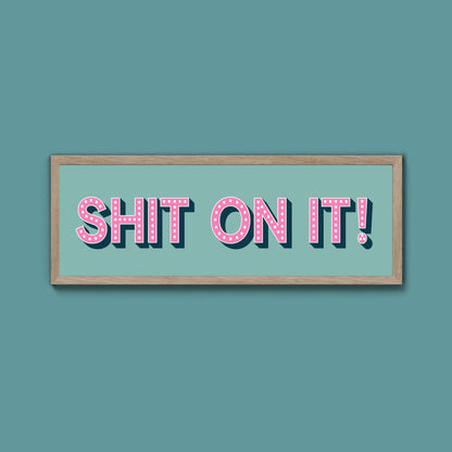 Shit On It! Framed Print (New Style) - Above The Door