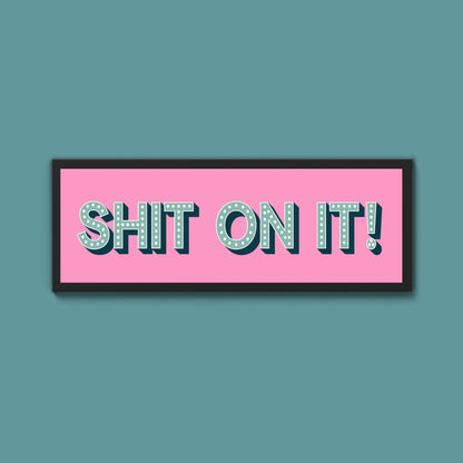 Shit On It! Framed Print (New Style) - Above The Door