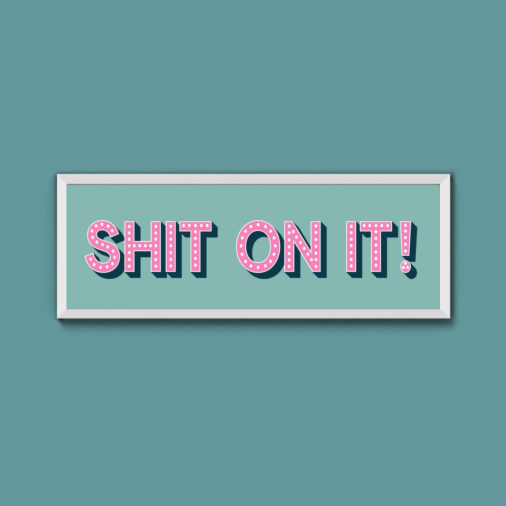 Shit On It! Framed Print (New Style) - Above The Door