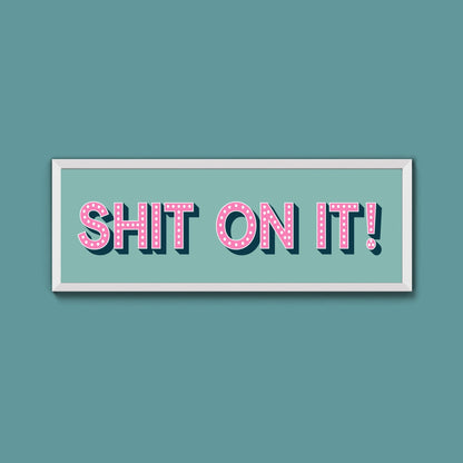 Shit On It! Framed Print (New Style) - Above The Door