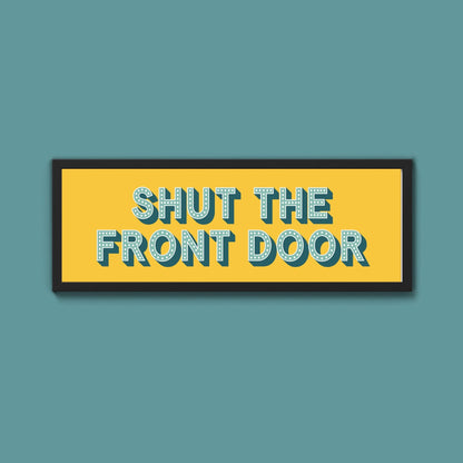Shut The Front Door Framed Print (New Style) - Above The Door