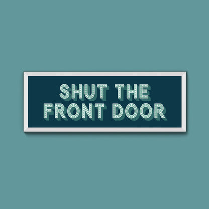 Shut The Front Door Framed Print (New Style) - Above The Door