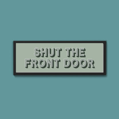Shut The Front Door Framed Print (New Style) - Above The Door