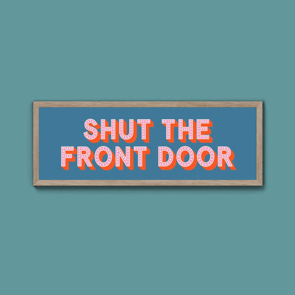 Shut The Front Door Framed Print (New Style) - Above The Door