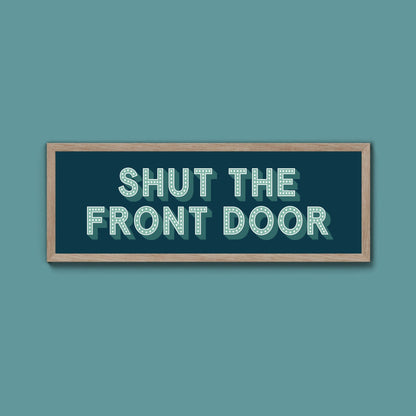 Shut The Front Door Framed Print (New Style) - Above The Door