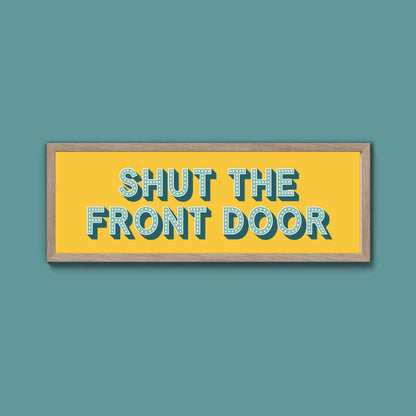 Shut The Front Door Framed Print (New Style) - Above The Door