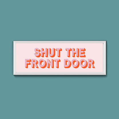 Shut The Front Door Framed Print (New Style) - Above The Door