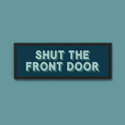 Shut The Front Door Framed Print (New Style) - Above The Door