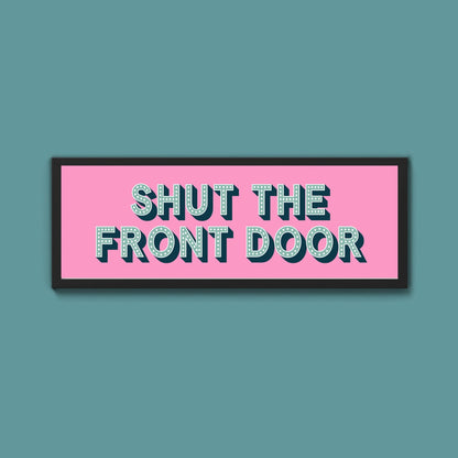 Shut The Front Door Framed Print (New Style) - Above The Door