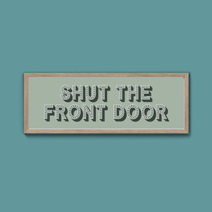 Shut The Front Door Framed Print (New Style) - Above The Door