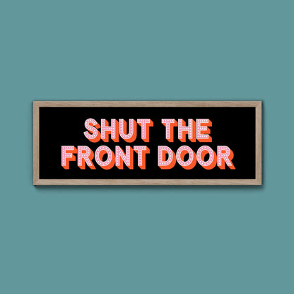 Shut The Front Door Framed Print (New Style) - Above The Door