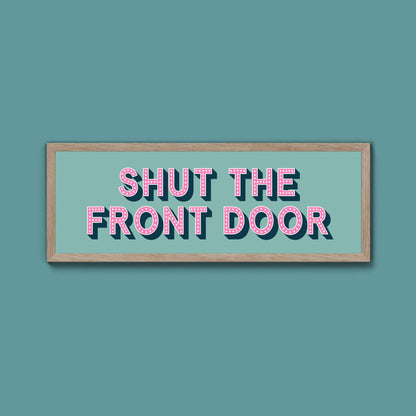 Shut The Front Door Framed Print (New Style) - Above The Door