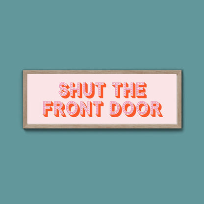 Shut The Front Door Framed Print (New Style) - Above The Door