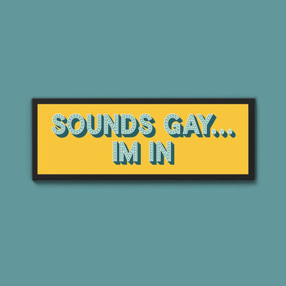 Sounds Gay... Im In Framed Print (New Style) - Above The Door