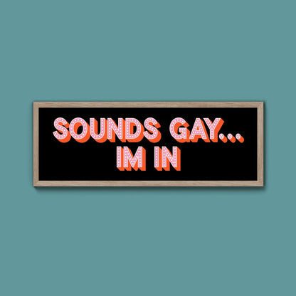 Sounds Gay... Im In Framed Print (New Style) - Above The Door