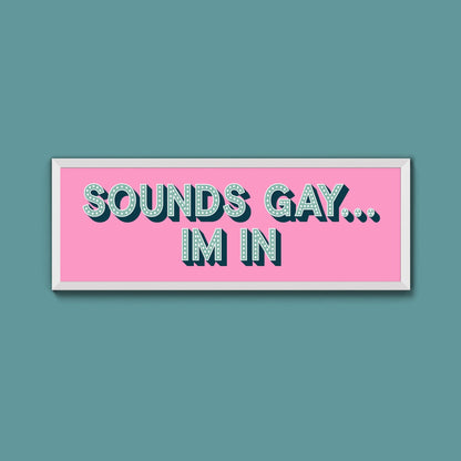 Sounds Gay... Im In Framed Print (New Style) - Above The Door