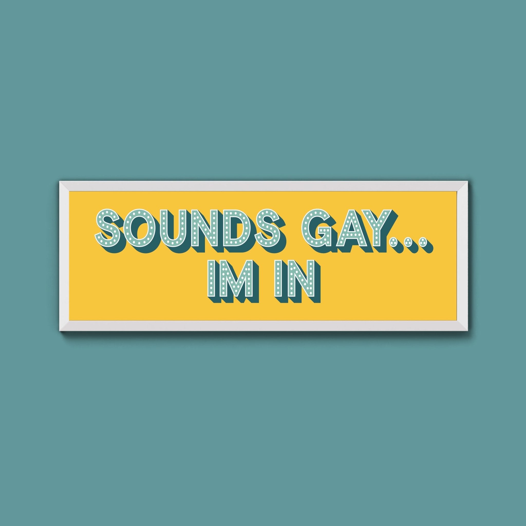 Sounds Gay... Im In Framed Print (New Style) - Above The Door