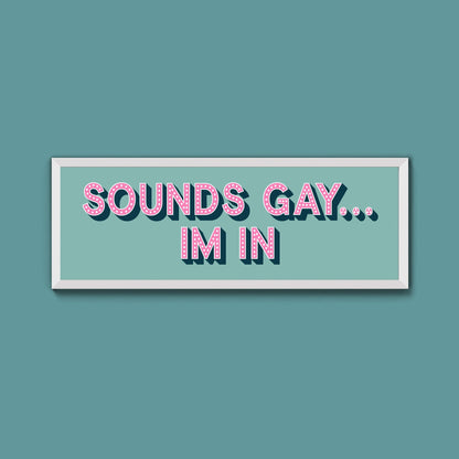 Sounds Gay... Im In Framed Print (New Style) - Above The Door