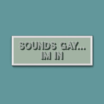 Sounds Gay... Im In Framed Print (New Style) - Above The Door