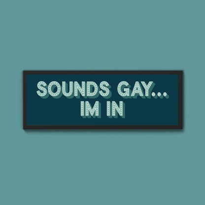 Sounds Gay... Im In Framed Print (New Style) - Above The Door