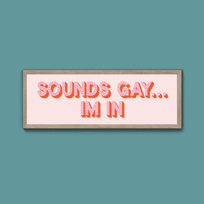 Sounds Gay... Im In Framed Print (New Style) - Above The Door