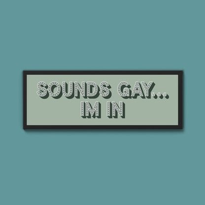 Sounds Gay... Im In Framed Print (New Style) - Above The Door