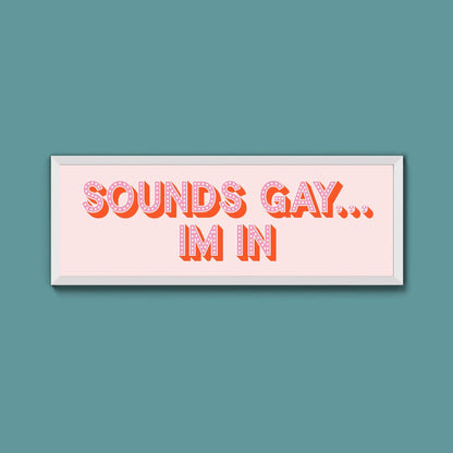 Sounds Gay... Im In Framed Print (New Style) - Above The Door