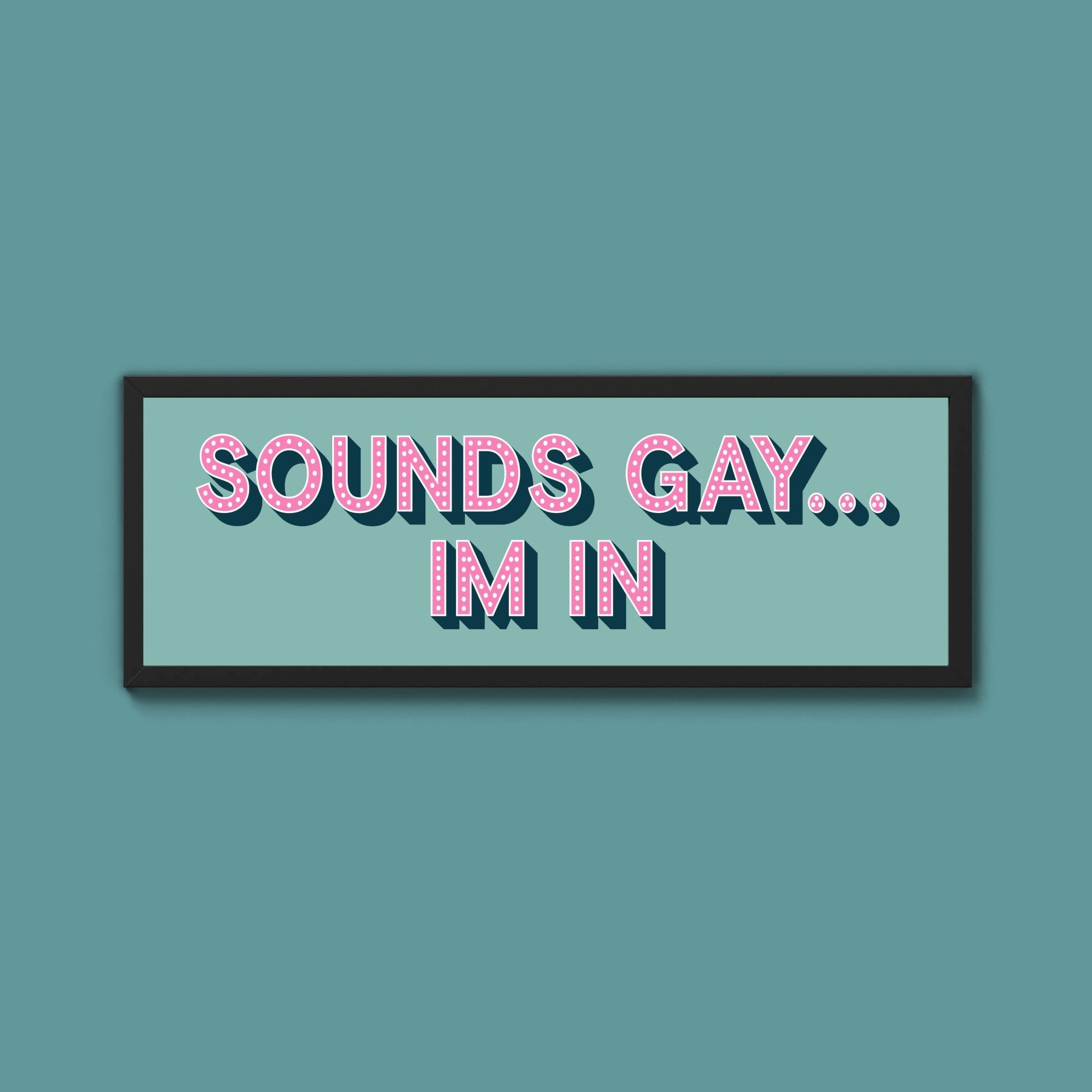 Sounds Gay... Im In Framed Print (New Style) - Above The Door