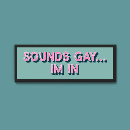 Sounds Gay... Im In Framed Print (New Style) - Above The Door