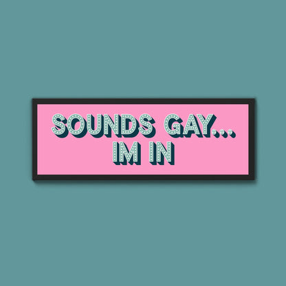 Sounds Gay... Im In Framed Print (New Style) - Above The Door