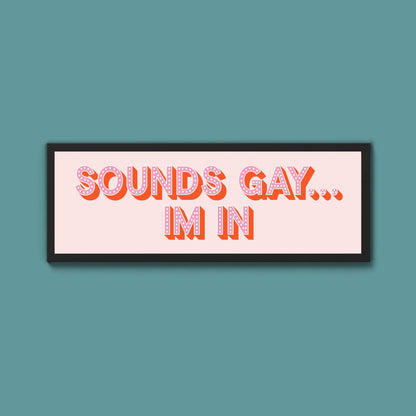 Sounds Gay... Im In Framed Print (New Style) - Above The Door