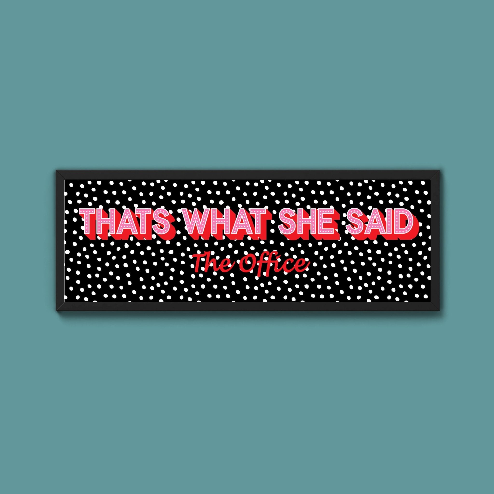 Thats What She Said Framed Print (New Style) - Above The Door