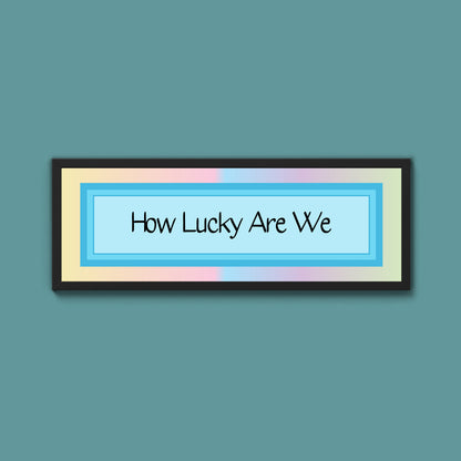 How Lucky Are We Framed Print