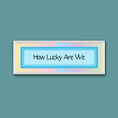 How Lucky Are We Framed Print