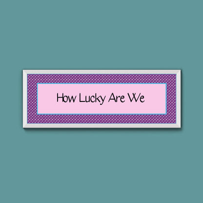 How Lucky Are We Framed Print