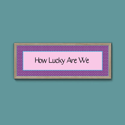 How Lucky Are We Framed Print