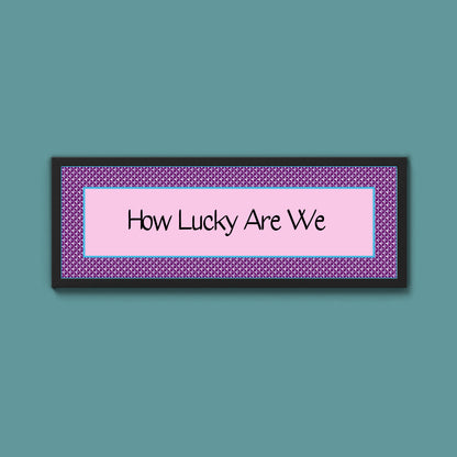 How Lucky Are We Framed Print