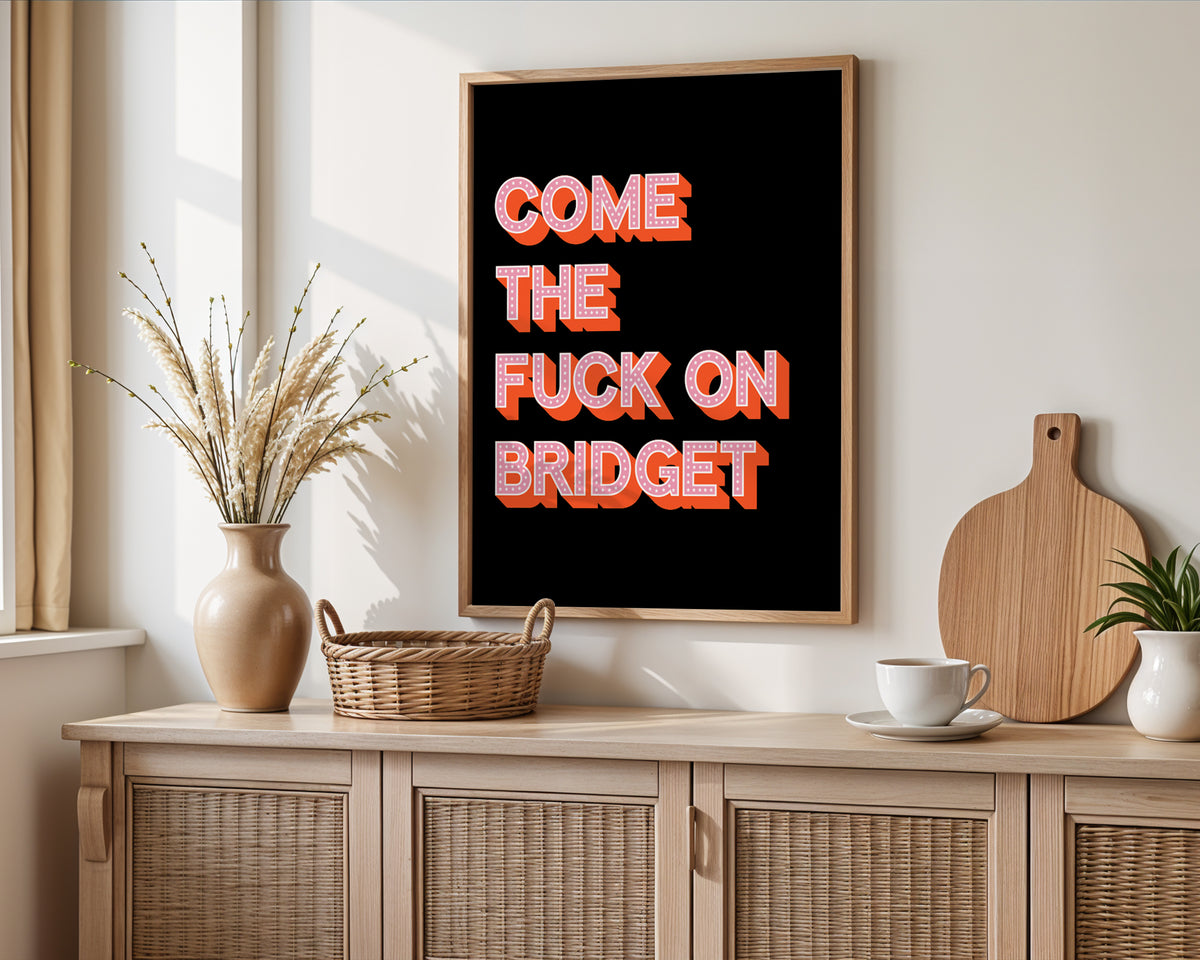 Come The Fuck On Bridget Print