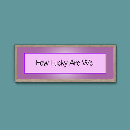 How Lucky Are We Framed Print