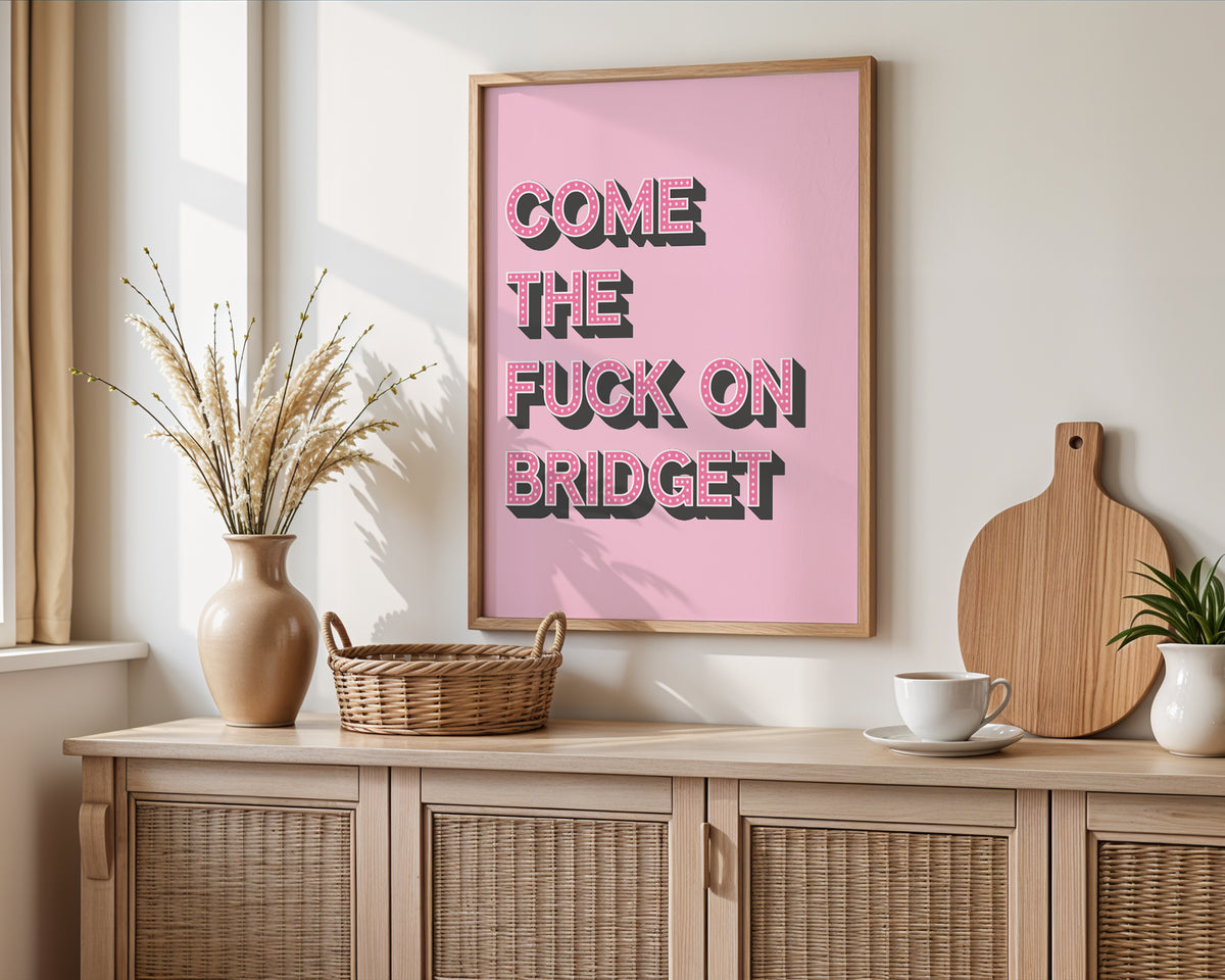 Come The Fuck On Bridget Print