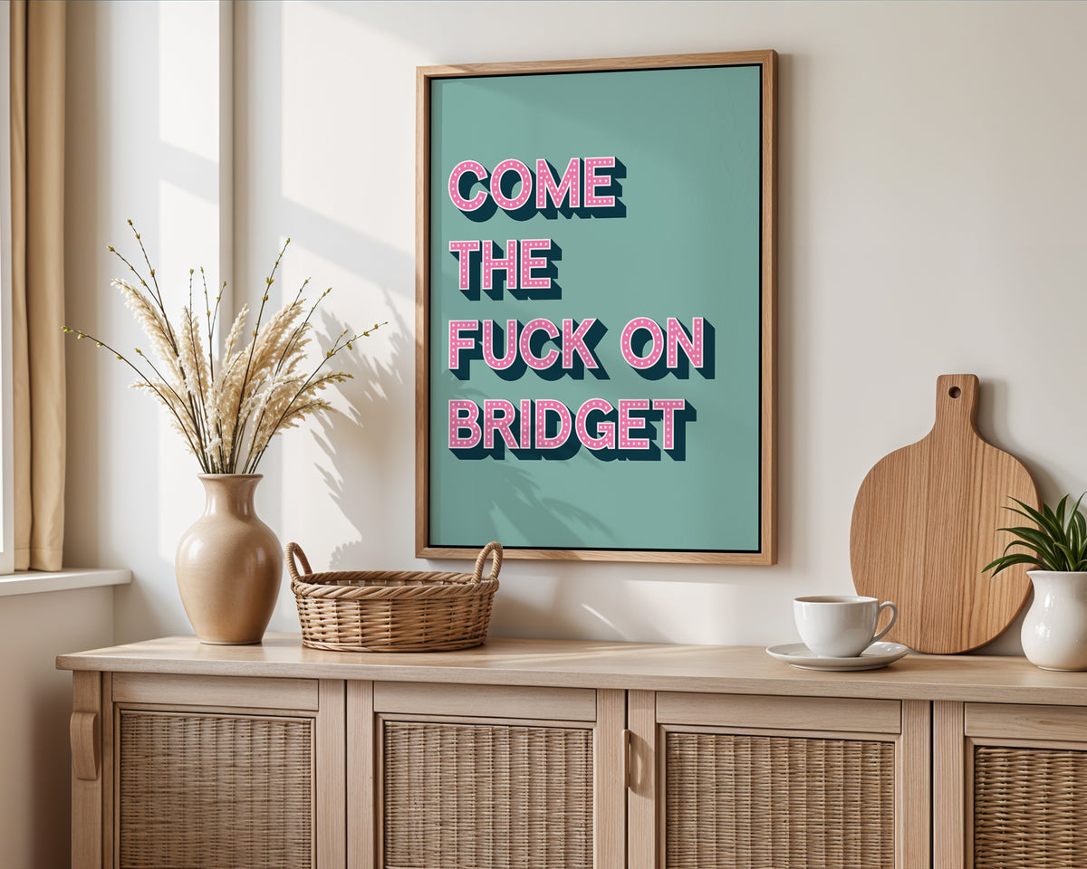 Come The Fuck On Bridget Print