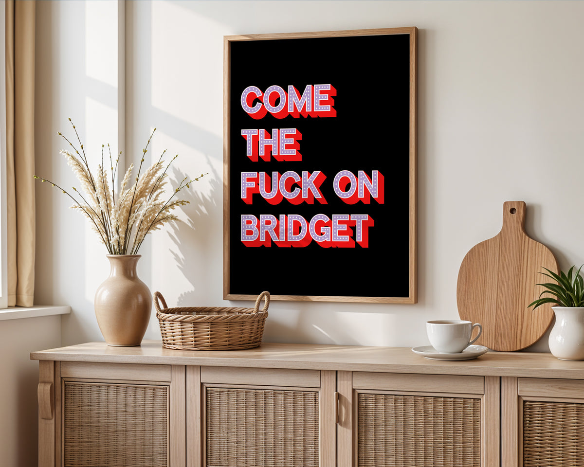 Come The Fuck On Bridget Print