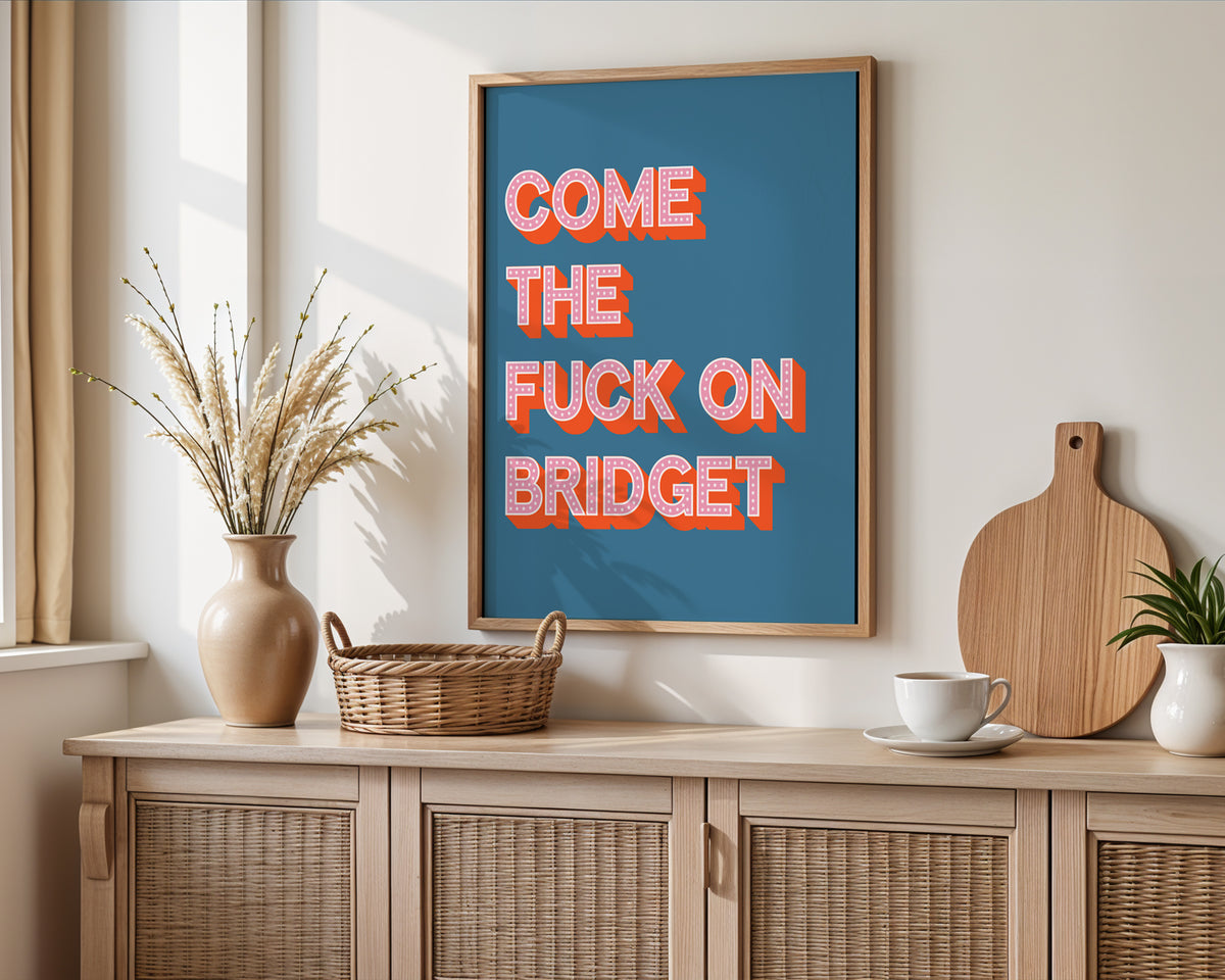 Come The Fuck On Bridget Print
