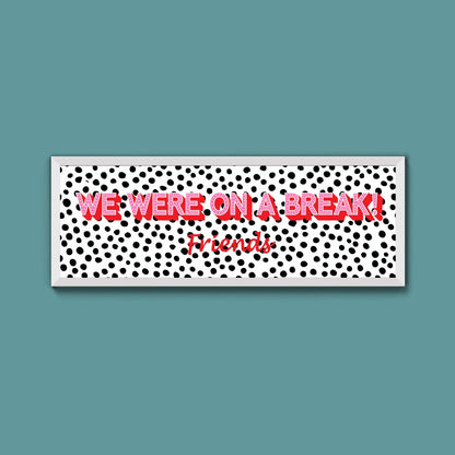 We Were On A Break Framed Print (New Style) - Above The Door