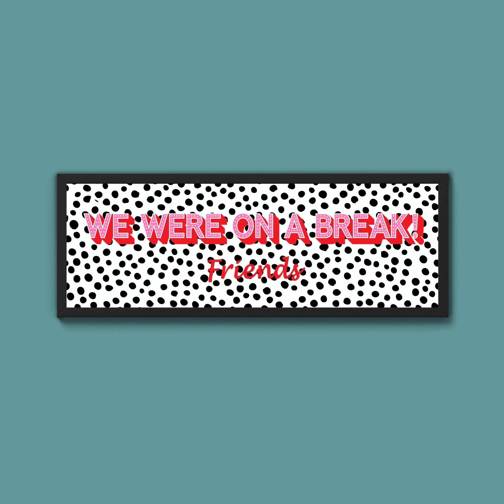 We Were On A Break Framed Print (New Style) - Above The Door