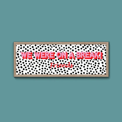 We Were On A Break Framed Print (New Style) - Above The Door