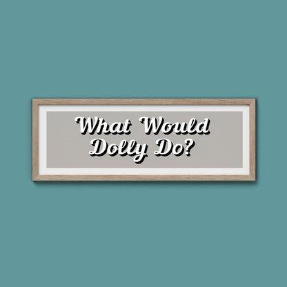 What Would Dolly Do? Framed Print (New Style) - Above The Door