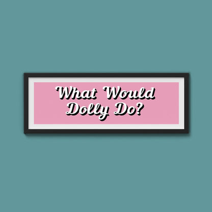 What Would Dolly Do? Framed Print (New Style) - Above The Door
